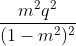 \frac{m^{2}q^{2}}{(1-m^{2})^{2}}